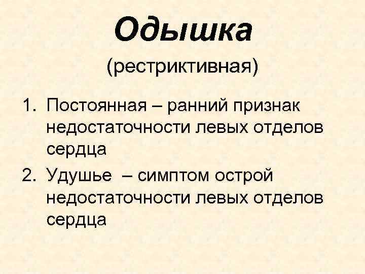 Одышка (рестриктивная) 1. Постоянная – ранний признак недостаточности левых отделов сердца 2. Удушье –