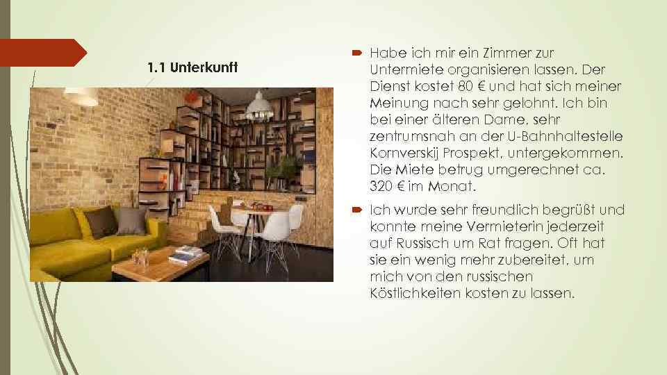 1. 1 Unterkunft Нabe ich mir ein Zimmer zur Untermiete organisieren lassen. Der Dienst
