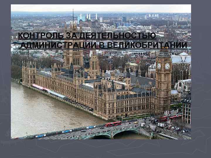 КОНТРОЛЬ ЗА ДЕЯТЕЛЬНОСТЬЮ АДМИНИСТРАЦИИ В ВЕЛИКОБРИТАНИИ 