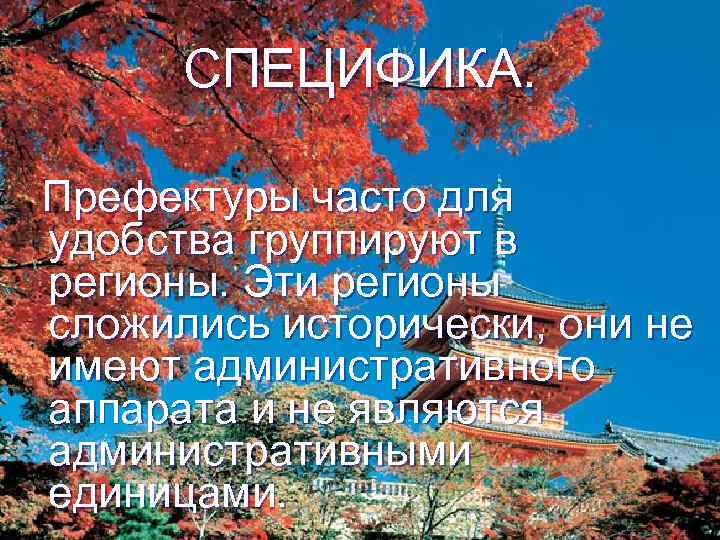 СПЕЦИФИКА. Префектуры часто для удобства группируют в регионы. Эти регионы сложились исторически, они не