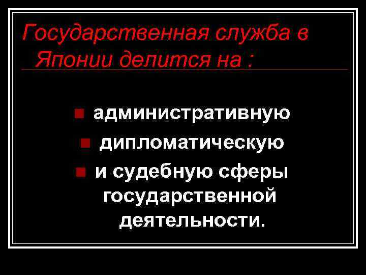 Государственная служба в Японии делится на : административную n дипломатическую n и судебную сферы