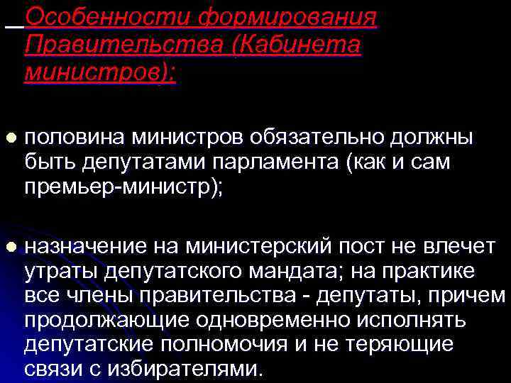 Особенности формирования Правительства (Кабинета министров): l половина министров обязательно должны быть депутатами парламента (как