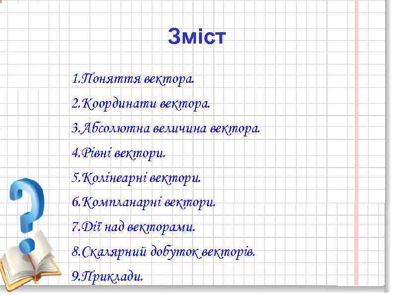 Зміст 1. Поняття вектора. 2. Координати вектора. 3. Абсолютна величина вектора. 4. Рівні вектори.