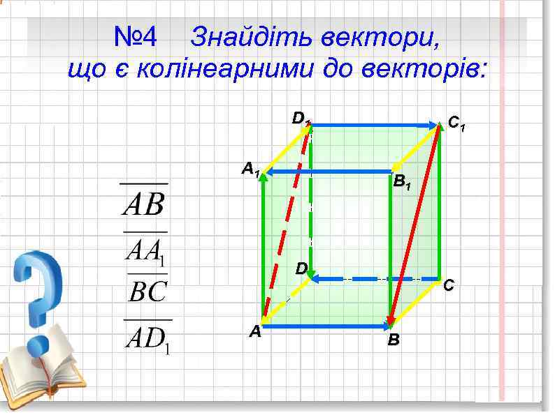 № 4 Знайдіть вектори, що є колінеарними до векторів: D 1 A 1 C