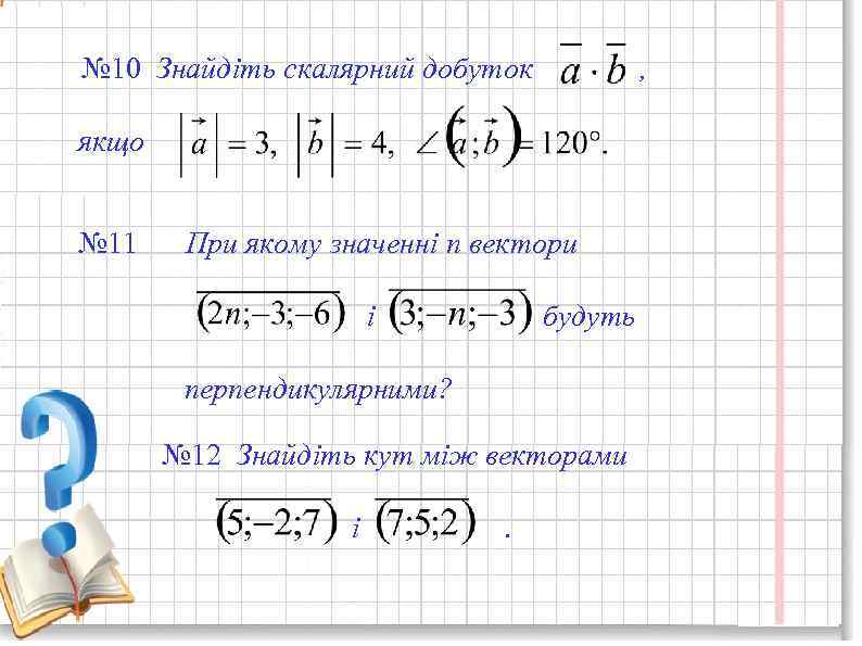 № 10 Знайдіть скалярний добуток , якщо № 11 При якому значенні n вектори