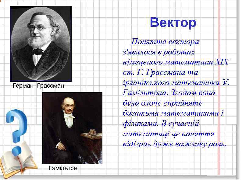  Вектор Герман Грассман Гамільтон Поняття вектора з'явилося в роботах німецького математика XIX ст.