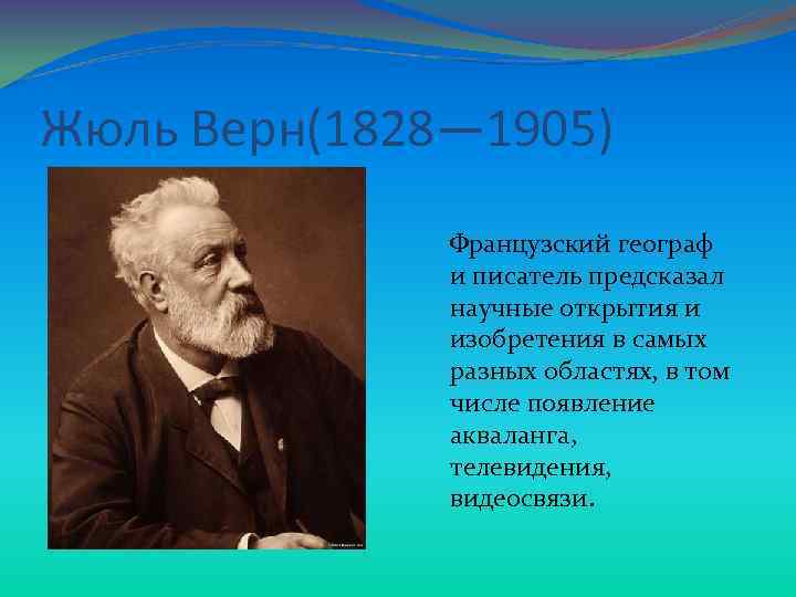 Жюль Верн(1828— 1905) Французский географ и писатель предсказал научные открытия и изобретения в самых
