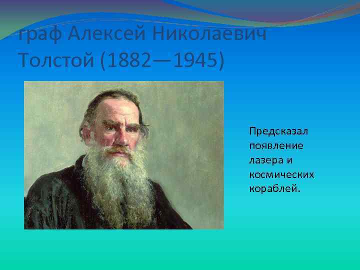 граф Алексей Николаевич Толстой (1882— 1945) Предсказал появление лазера и космических кораблей. 