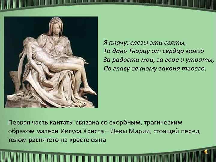 Я плачу: слезы эти святы, То дань Творцу от сердца моего За радости мои,