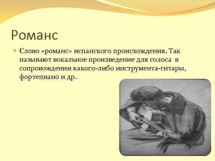 Романс Слово «романс» испанского происхождения. Так называют вокальное произведение для голоса в сопровождении какого-либо