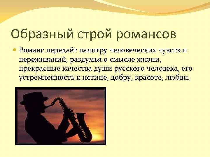 Образный строй романсов Романс передаёт палитру человеческих чувств и переживаний, раздумья о смысле жизни,