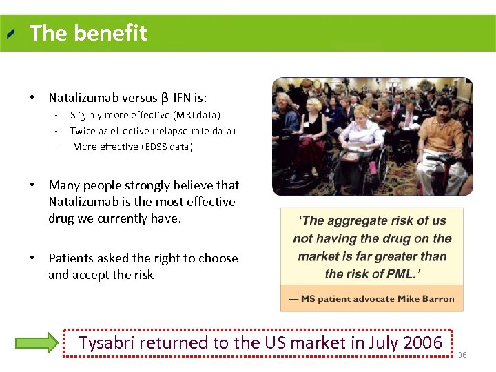 The benefit • Natalizumab versus β IFN is: Sligthly more effective (MRI data) Twice