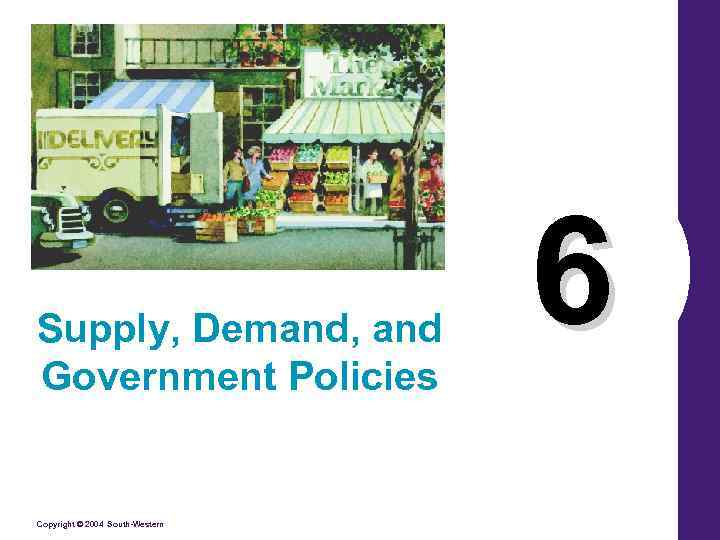 Supply, Demand, and Government Policies Copyright © 2004 South-Western 6 