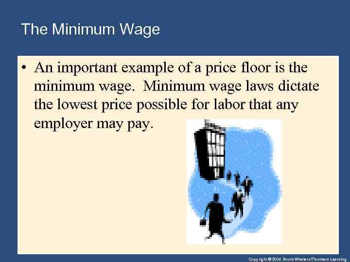 The Minimum Wage • An important example of a price floor is the minimum
