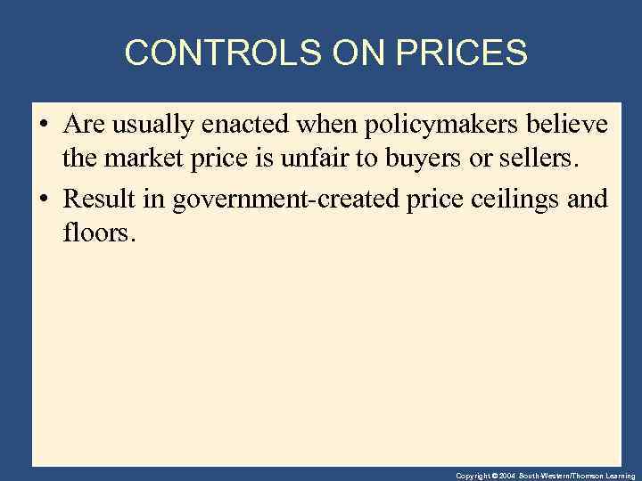 CONTROLS ON PRICES • Are usually enacted when policymakers believe the market price is