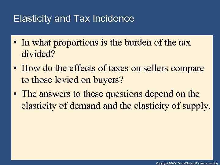 Elasticity and Tax Incidence • In what proportions is the burden of the tax