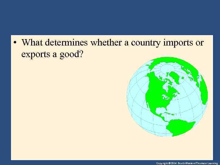  • What determines whether a country imports or exports a good? Copyright ©