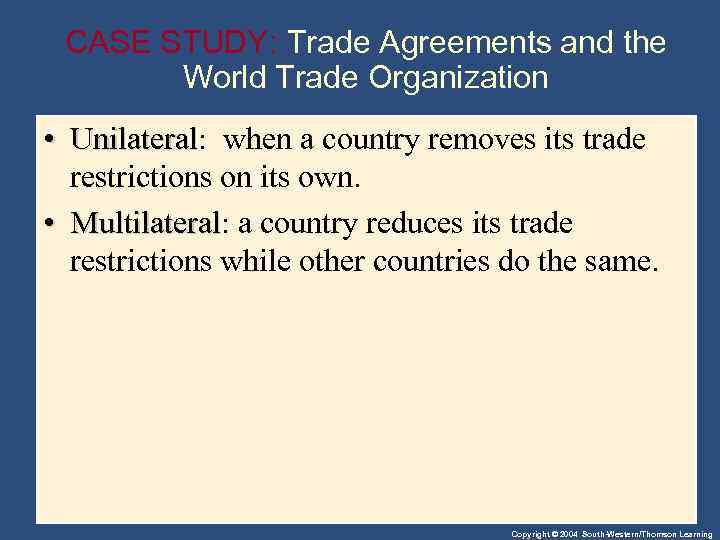 CASE STUDY: Trade Agreements and the World Trade Organization • Unilateral: when a country