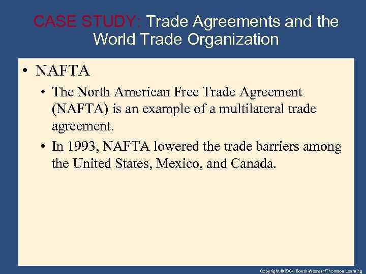 CASE STUDY: Trade Agreements and the World Trade Organization • NAFTA • The North