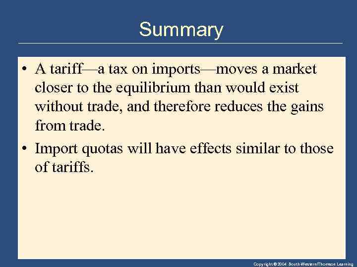 Summary • A tariff—a tax on imports—moves a market closer to the equilibrium than