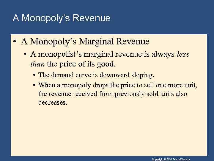A Monopoly’s Revenue • A Monopoly’s Marginal Revenue • A monopolist’s marginal revenue is