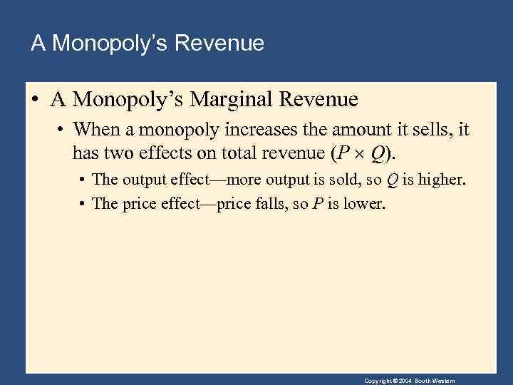 A Monopoly’s Revenue • A Monopoly’s Marginal Revenue • When a monopoly increases the