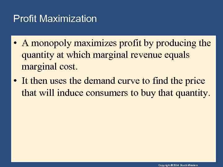 Profit Maximization • A monopoly maximizes profit by producing the quantity at which marginal