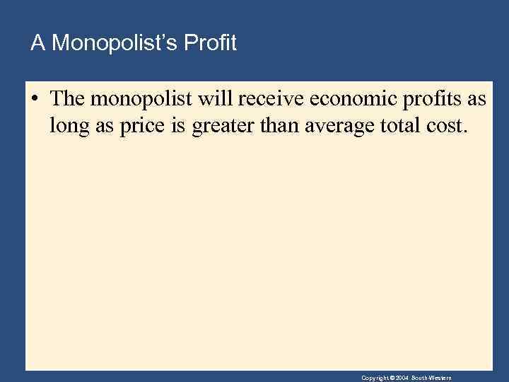 A Monopolist’s Profit • The monopolist will receive economic profits as long as price