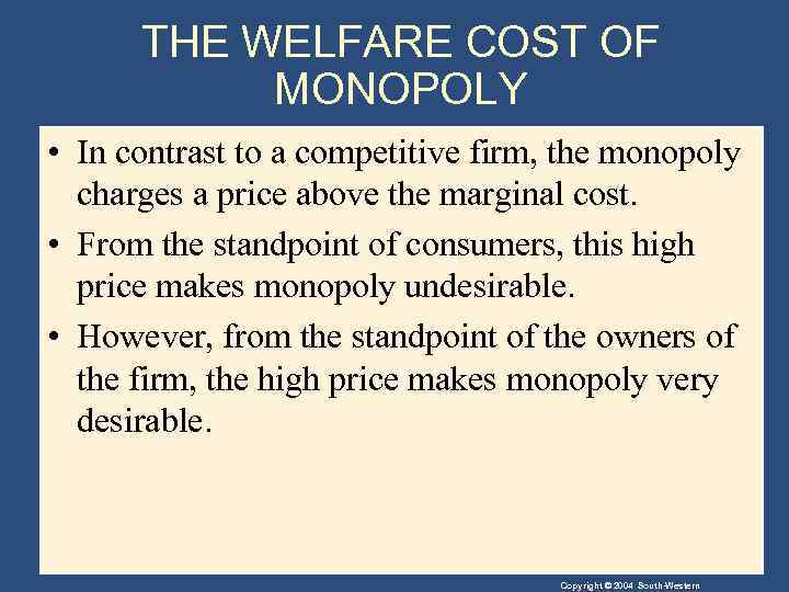 THE WELFARE COST OF MONOPOLY • In contrast to a competitive firm, the monopoly