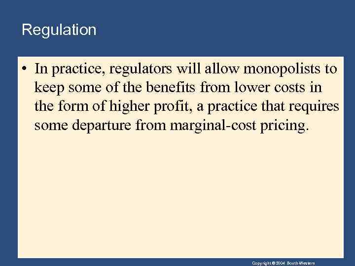 Regulation • In practice, regulators will allow monopolists to keep some of the benefits