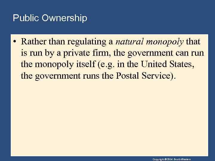 Public Ownership • Rather than regulating a natural monopoly that is run by a