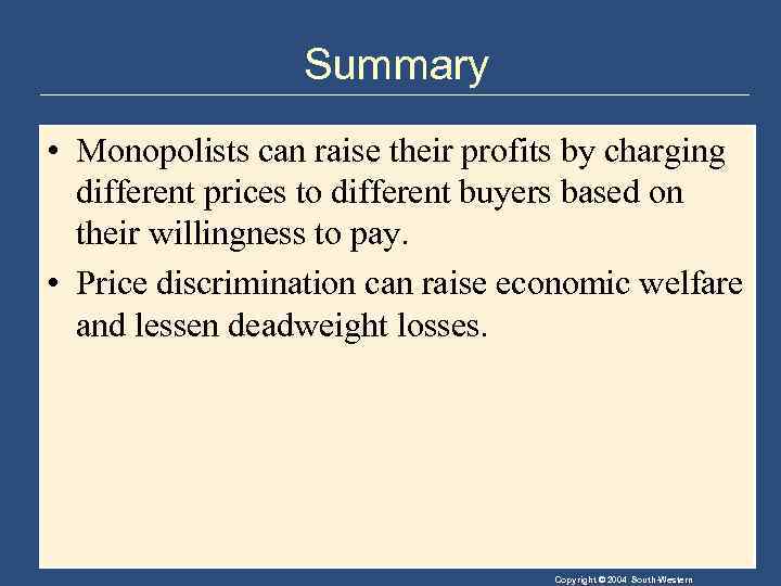 Summary • Monopolists can raise their profits by charging different prices to different buyers