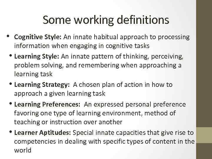 Some working definitions • Cognitive Style: An innate habitual approach to processing information when