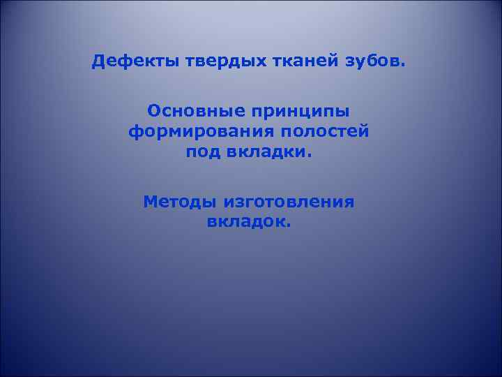Дефекты твердых тканей зубов. Основные принципы формирования полостей под вкладки. Методы изготовления вкладок. 