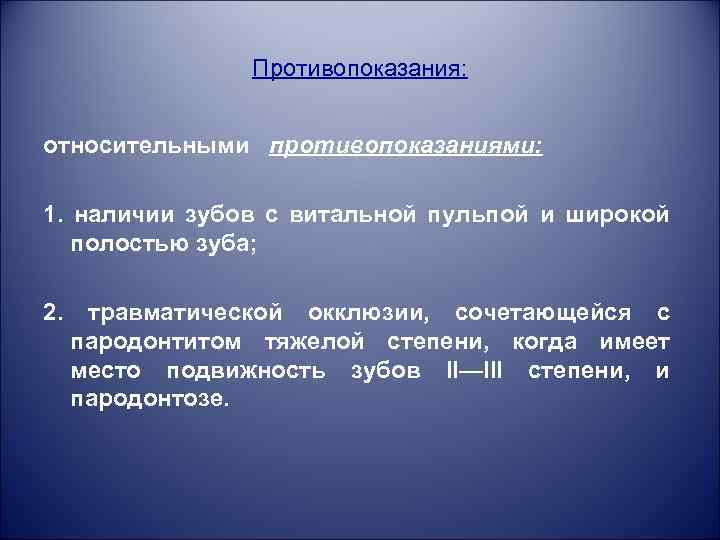 Противопоказания: относительными противопоказаниями: 1. наличии зубов с витальной пульпой и широкой полостью зуба; 2.