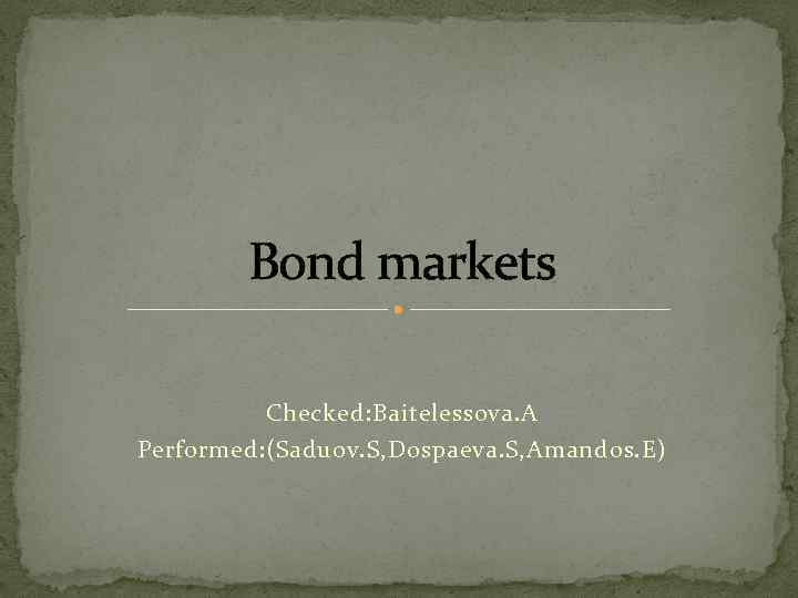Bond markets Checked: Baitelessova. A Performed: (Saduov. S, Dospaeva. S, Amandos. E) 