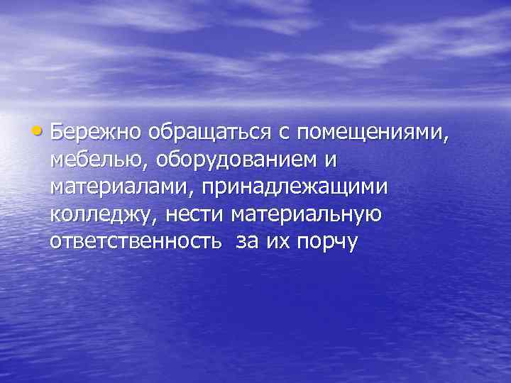  • Бережно обращаться с помещениями, мебелью, оборудованием и материалами, принадлежащими колледжу, нести материальную