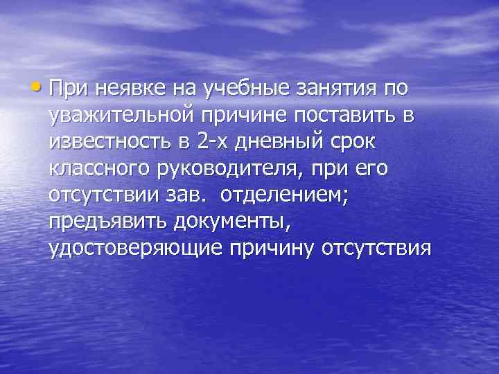  • При неявке на учебные занятия по уважительной причине поставить в известность в