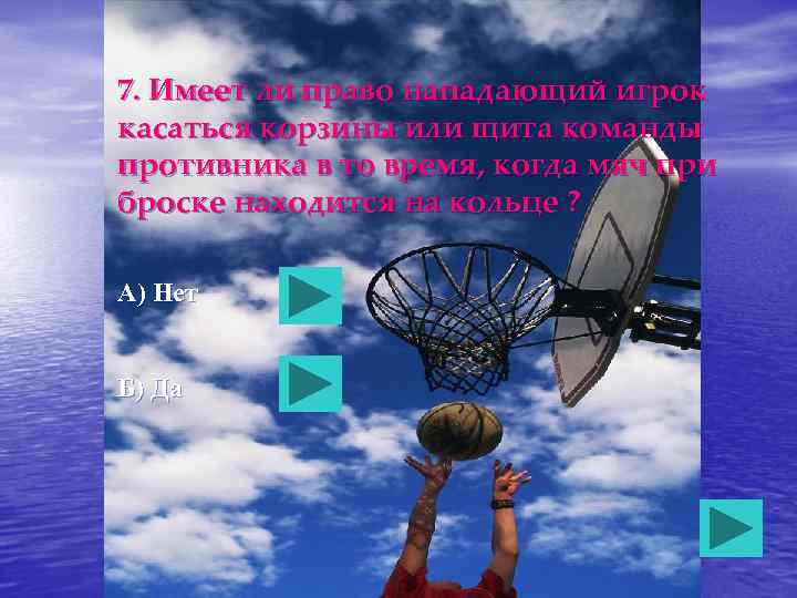 7. Имеет ли право нападающий игрок касаться корзины или щита команды противника в то