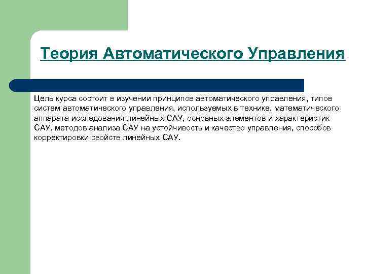 Теория Автоматического Управления Цель курса состоит в изучении принципов автоматического управления, типов систем автоматического