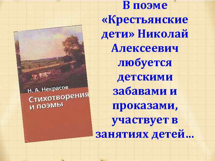 В поэме «Крестьянские дети» Николай Алексеевич любуется детскими забавами и проказами, участвует в занятиях