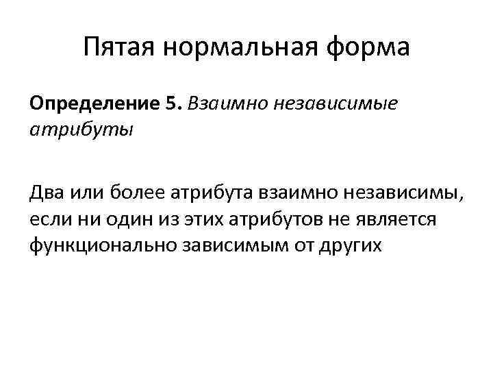 Пятая нормальная форма Определение 5. Взаимно независимые атрибуты Два или более атрибута взаимно независимы,