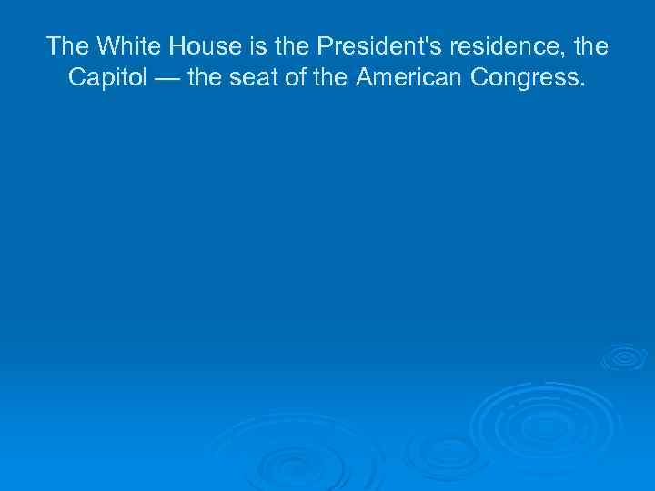 The White House is the President's residence, the Capitol — the seat of the