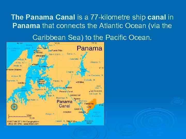 The Panama Canal is a 77 -kilometre ship canal in Panama that connects the