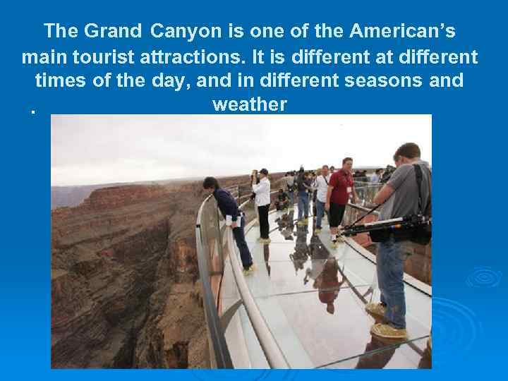 The Grand Canyon is one of the American’s main tourist attractions. It is different