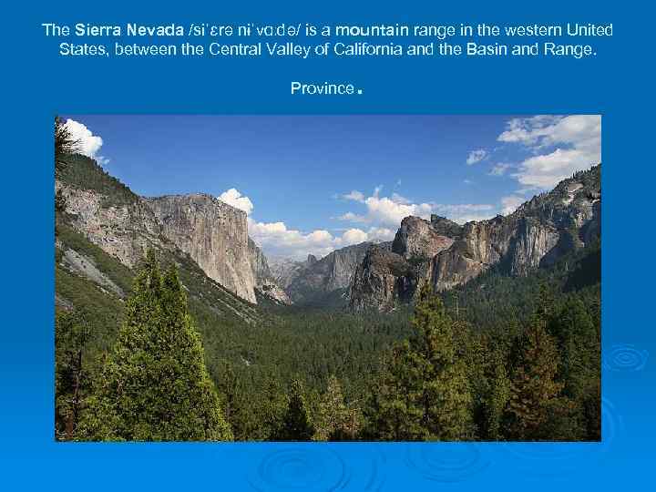 The Sierra Nevada /siˈɛrə nɨˈvɑːdə/ is a mountain range in the western United States,