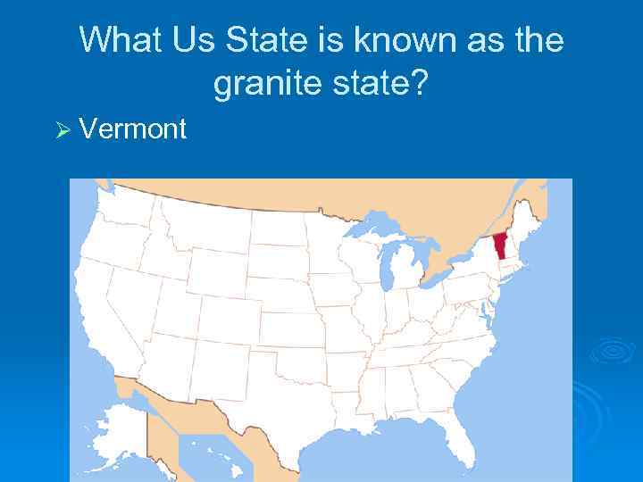 What Us State is known as the granite state? Ø Vermont 