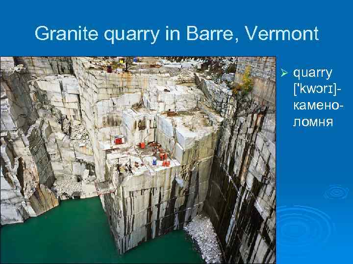 Granite quarry in Barre, Vermont Ø quarry ['kwɔrɪ]- каменоломня 