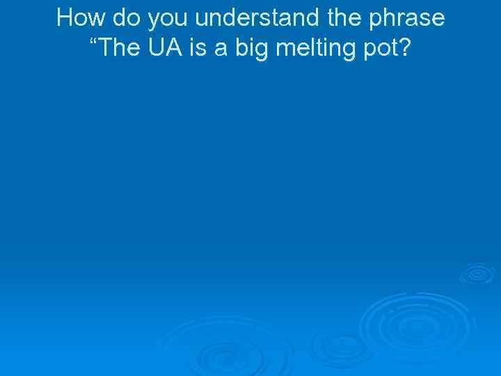 How do you understand the phrase “The UA is a big melting pot? 