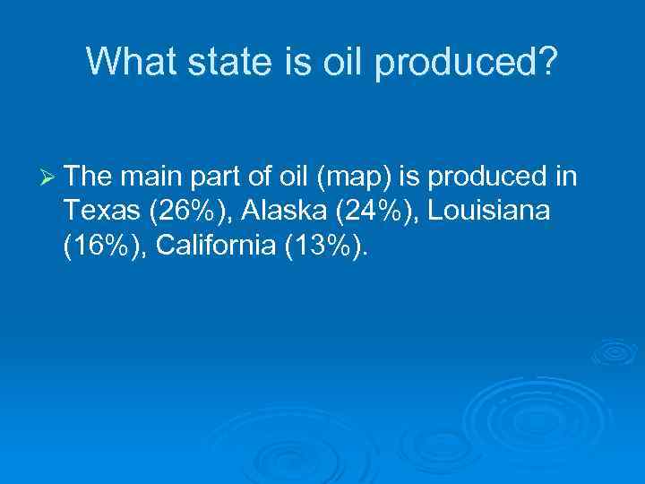 What state is oil produced? Ø The main part of oil (map) is produced